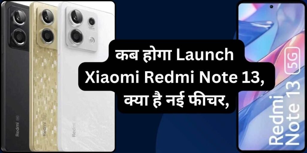 कब होगा लॉन्च Xiaomi Redmi Note 13, क्या है New Feature